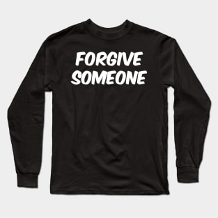 Forgive Someone, Inspirational Quote Message Positive Saying Long Sleeve T-Shirt